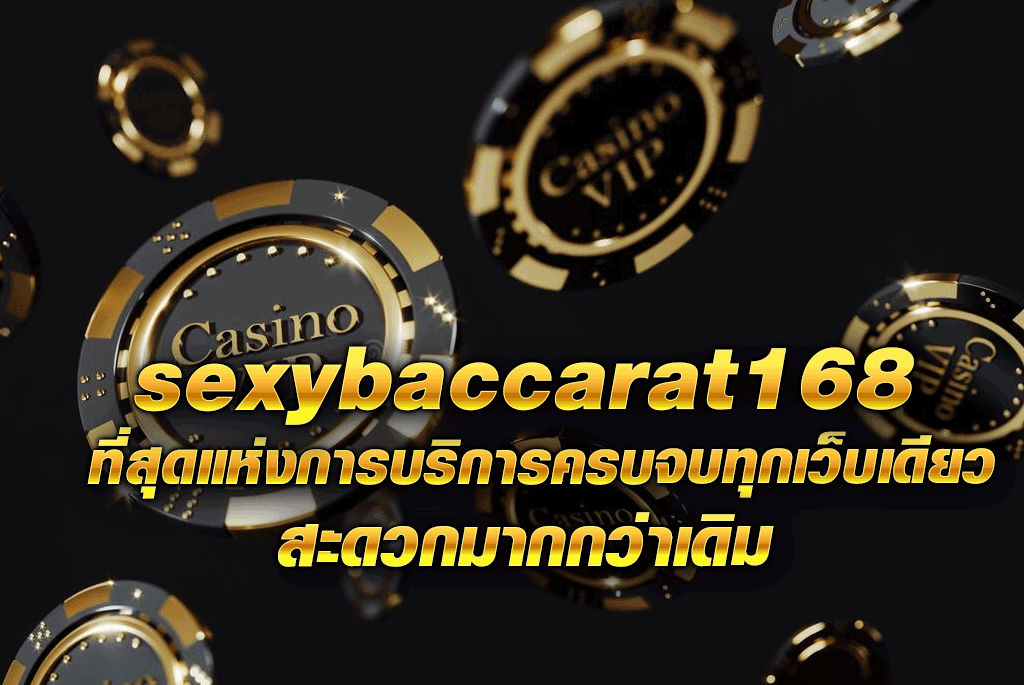 sexybaccarat168 ที่สุดแห่งการบริการครบจบทุกเว็บเดียว สะดวกมากกว่าเดิม